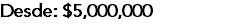 Desde: $5,000,000